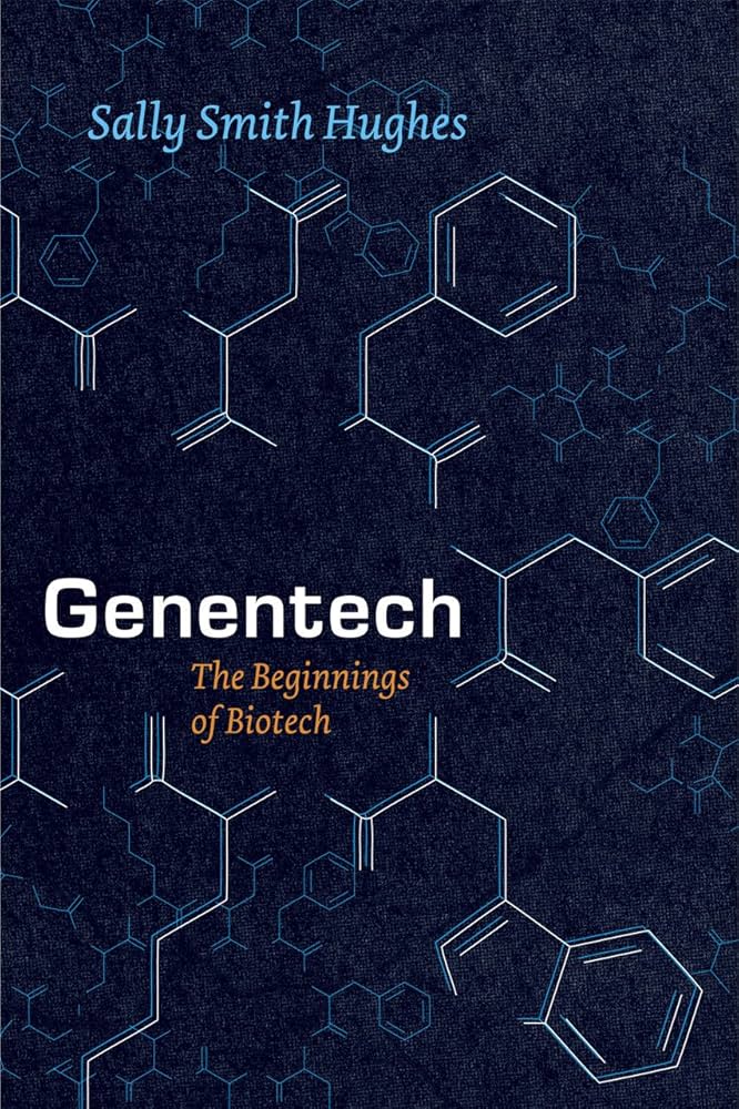 Genentech: The Beginnings of Biotech by Sally Smith Hughes